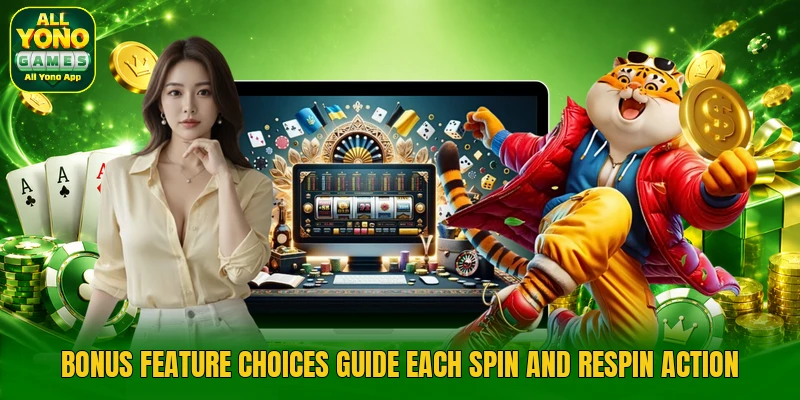 Bonus feature choices guide each spin and respin action Bonus feature choices guide each spin and respin action