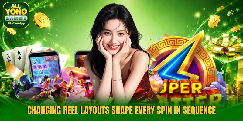 Changing reel layouts shape every spin in sequence Changing reel layouts shape every spin in sequence