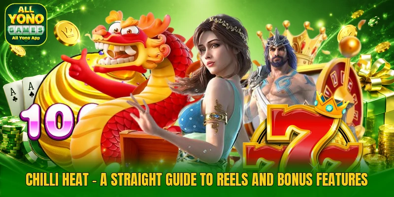 Chilli Heat - A Straight Guide To Reels And Bonus Features