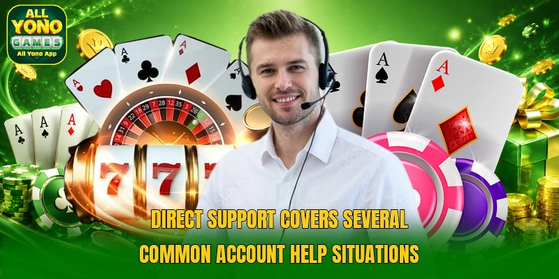 Direct support covers several common account help situations Direct support covers several common account help situations
