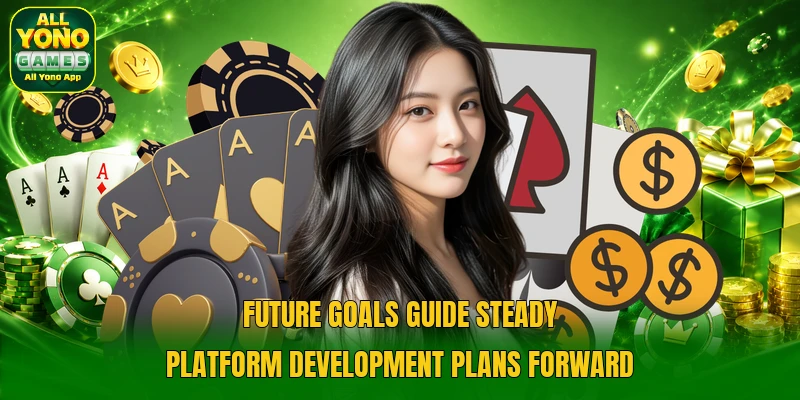 Future goals guide steady platform development plans forward Future goals guide steady platform development plans forward