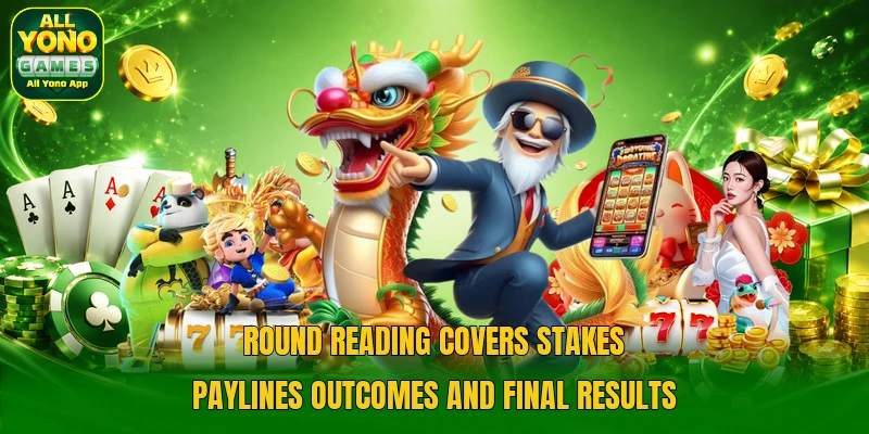 Round reading covers stakes paylines outcomes and final results Round reading covers stakes paylines outcomes and final results