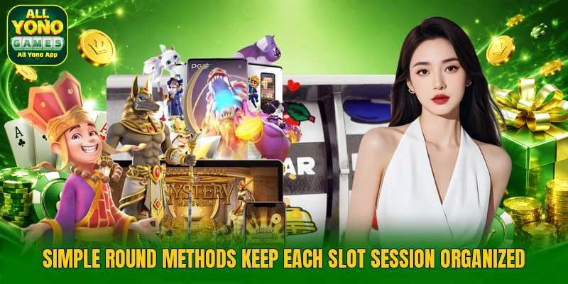 Simple round methods keep each slot session organized Simple round methods keep each slot session organized