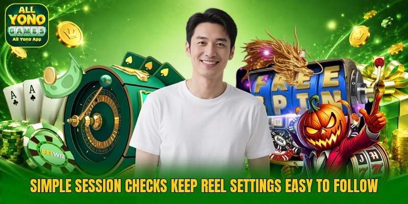 Simple session checks keep reel settings easy to follow Simple session checks keep reel settings easy to follow