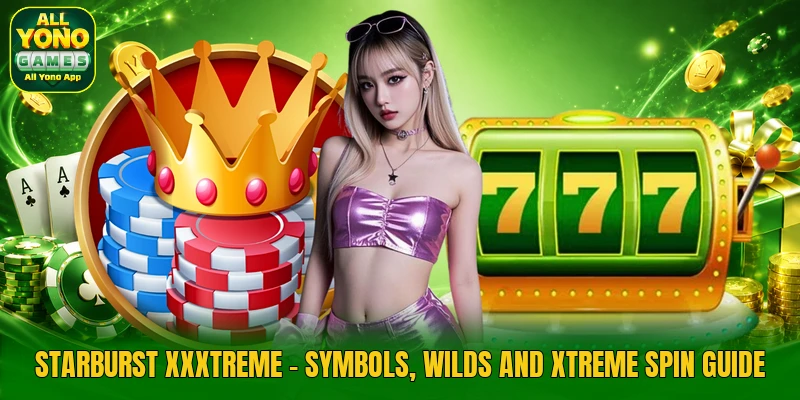 Starburst XXXtreme - Symbols, Wilds And Xtreme Spin Guide